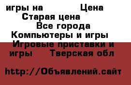 игры на xbox360 › Цена ­ 300 › Старая цена ­ 1 500 - Все города Компьютеры и игры » Игровые приставки и игры   . Тверская обл.